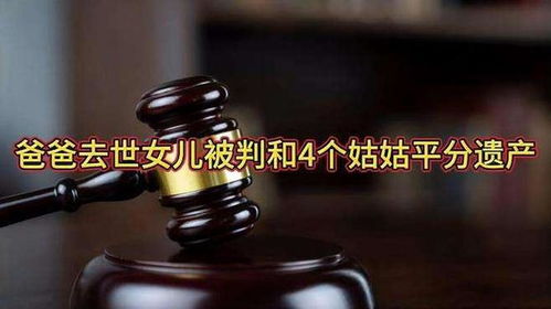 爸爸去世女儿被判和4个姑姑平分遗产 爸爸去世女儿被判和4个姑姑平分遗产