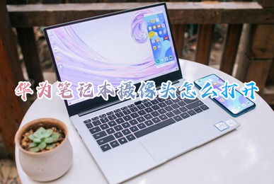 华为的电脑怎么开摄像(华为电脑摄像头开启指南) 华为的电脑怎么开摄像(华为电脑摄像头开启指南)